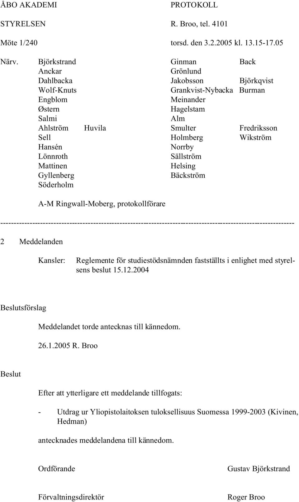 Holmberg Wikström Hansén Norrby Lönnroth Sällström Mattinen Helsing Gyllenberg Bäckström Söderholm A-M Ringwall-Moberg, protokollförare