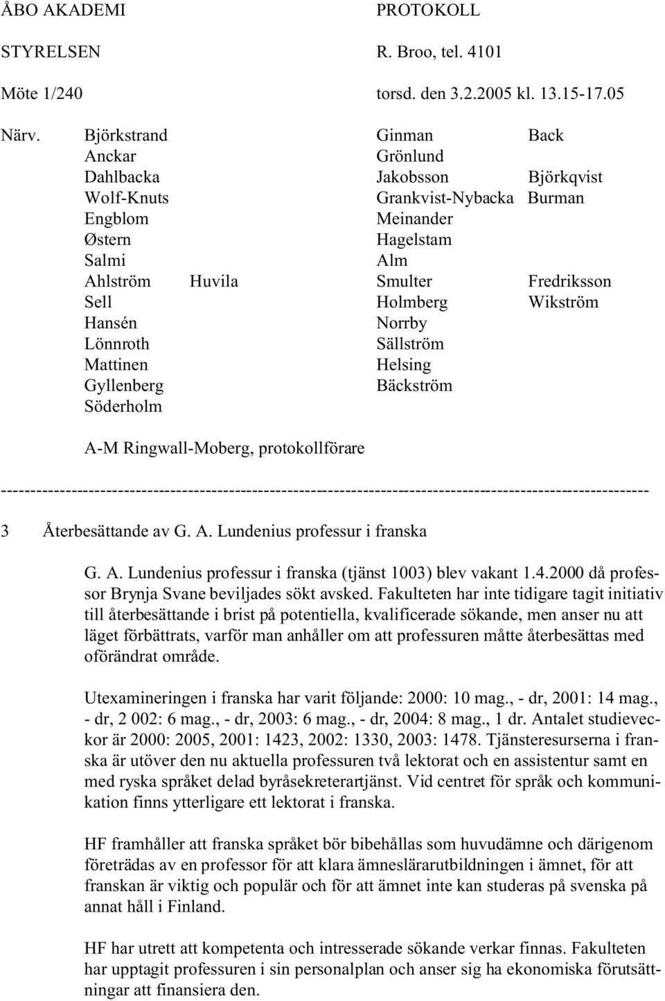 Holmberg Wikström Hansén Norrby Lönnroth Sällström Mattinen Helsing Gyllenberg Bäckström Söderholm A-M Ringwall-Moberg, protokollförare