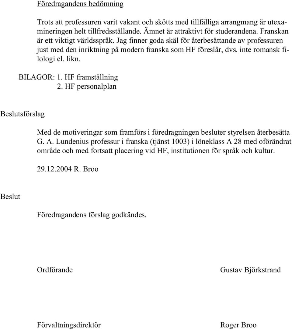 HF framställning 2. HF personalplan Beslutsförslag Med de motiveringar som framförs i föredragningen besluter styrelsen återbesätta G. A.