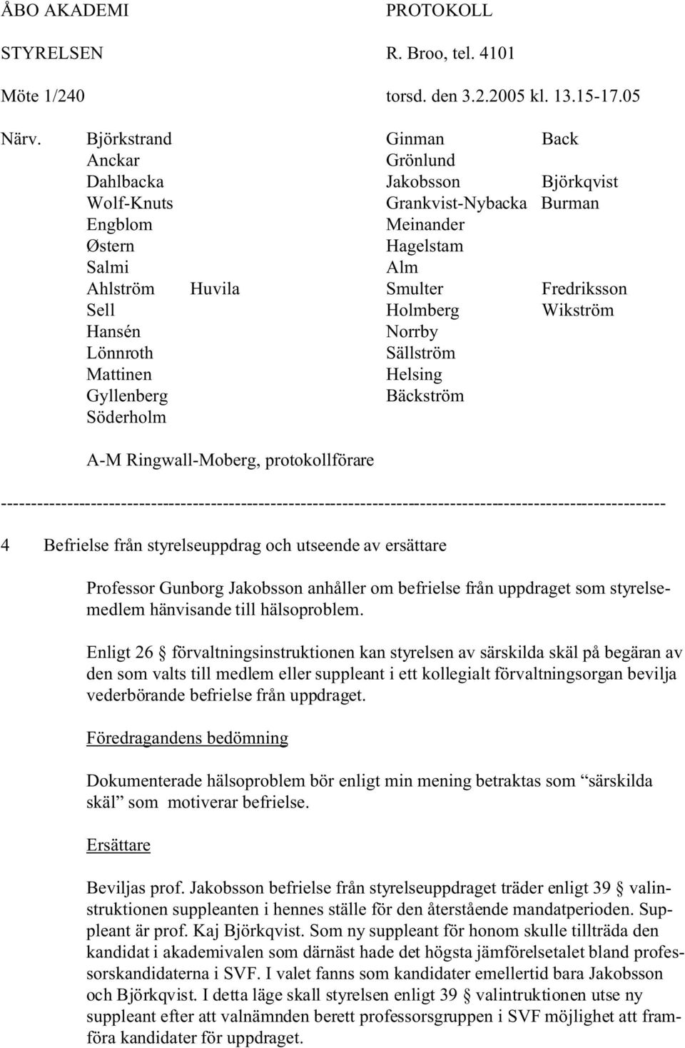 Holmberg Wikström Hansén Norrby Lönnroth Sällström Mattinen Helsing Gyllenberg Bäckström Söderholm A-M Ringwall-Moberg, protokollförare