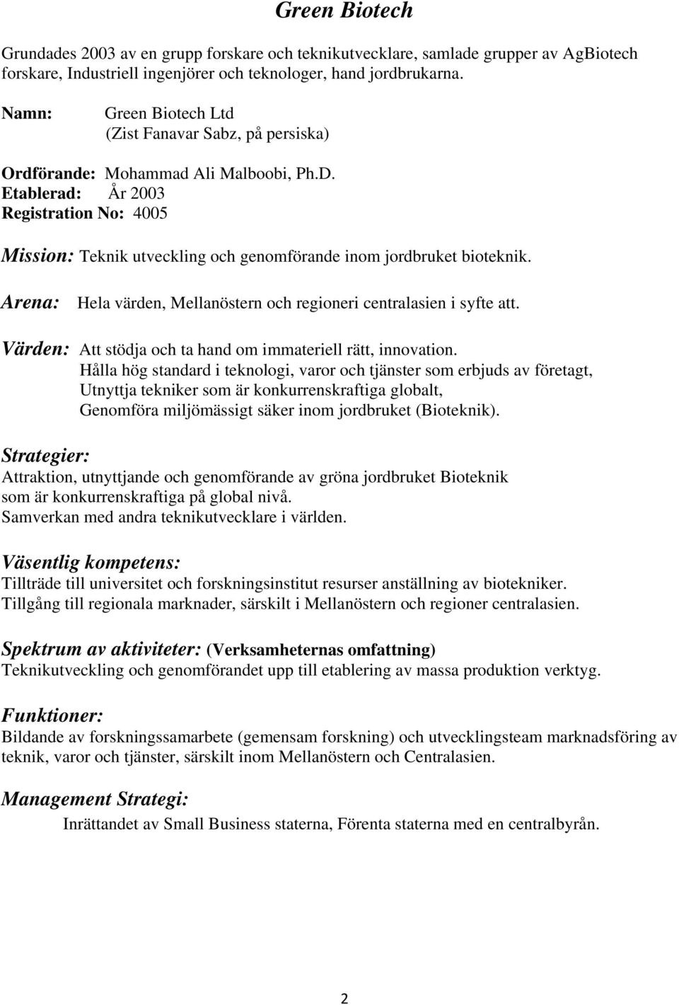 Etablerad: År 2003 Registration No: 4005 Mission: Teknik utveckling och genomförande inom jordbruket bioteknik. Arena: Hela värden, Mellanöstern och regioneri centralasien i syfte att.