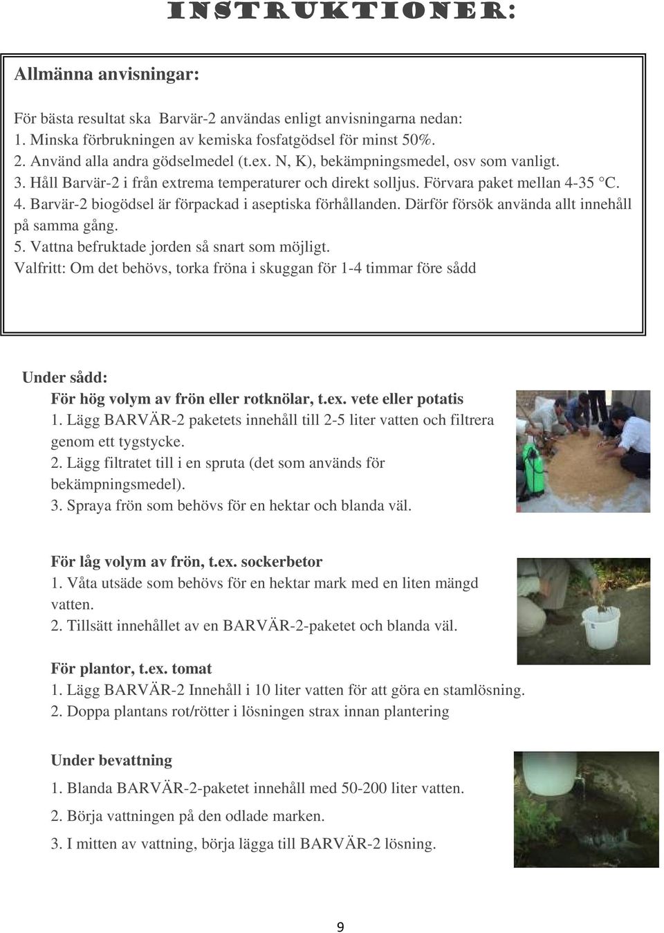 35 C. 4. Barvär-2 biogödsel är förpackad i aseptiska förhållanden. Därför försök använda allt innehåll på samma gång. 5. Vattna befruktade jorden så snart som möjligt.