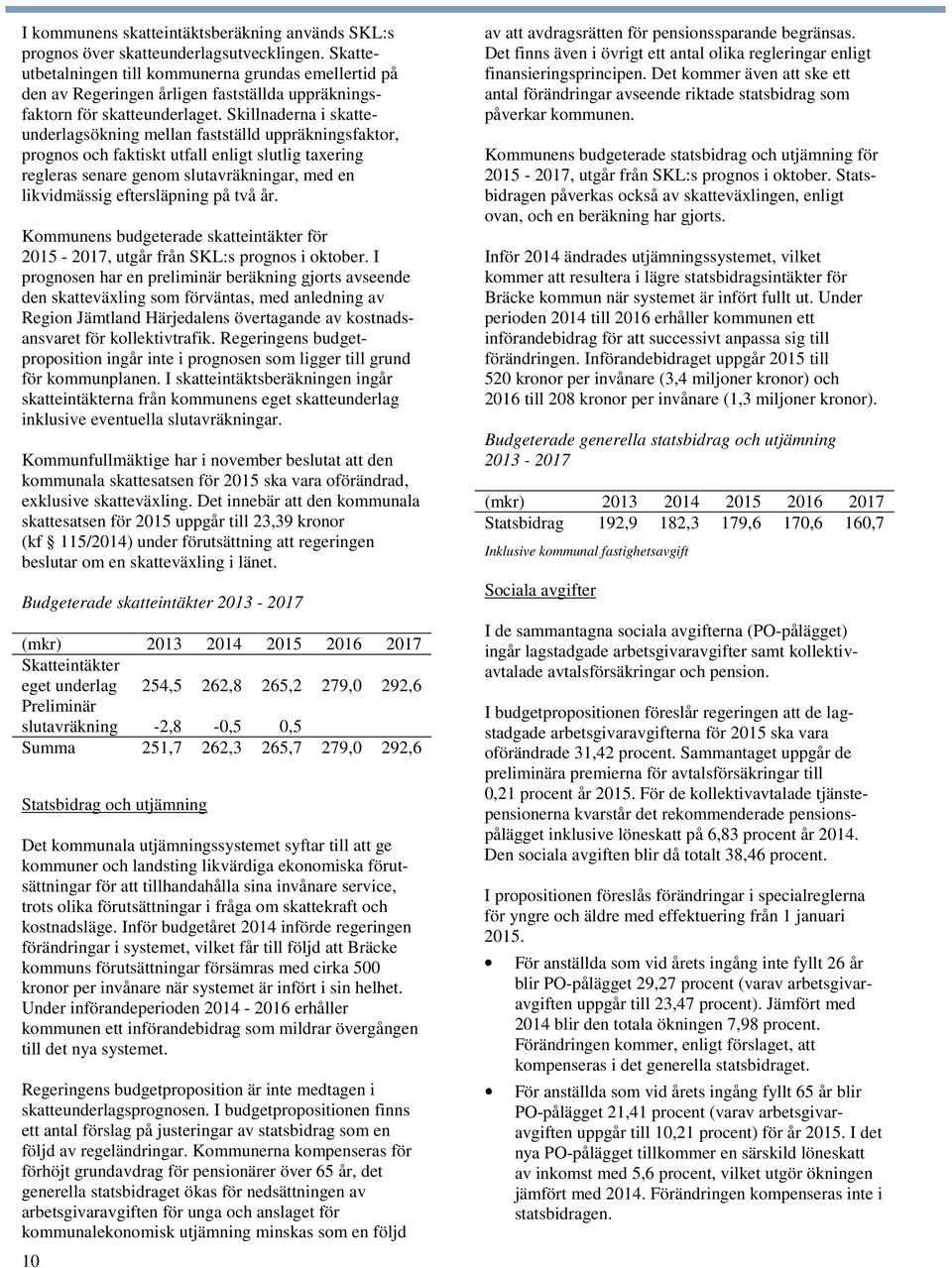 Skillnaderna i skatteunderlagsökning mellan fastställd uppräkningsfaktor, prognos och faktiskt utfall enligt slutlig taxering regleras senare genom slutavräkningar, med en likvidmässig eftersläpning