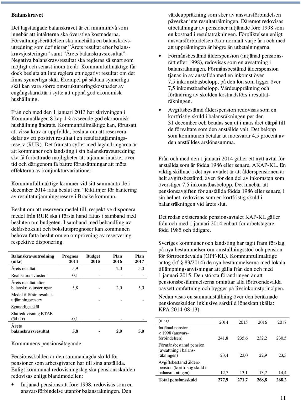 Negativa balanskravsresultat ska regleras så snart som möjligt och senast inom tre år. Kommunfullmäktige får dock besluta att inte reglera ett negativt resultat om det finns synnerliga skäl.