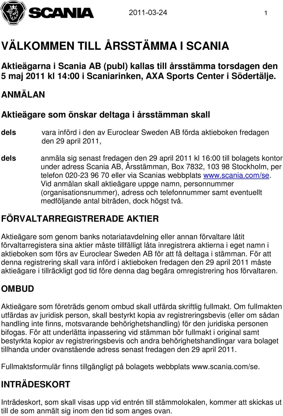 kl 16:00 till bolagets kontor under adress Scania AB, Årsstämman, Box 7832, 103 98 Stockholm, per telefon 020-23 96 70 eller via Scanias webbplats www.scania.com/se.