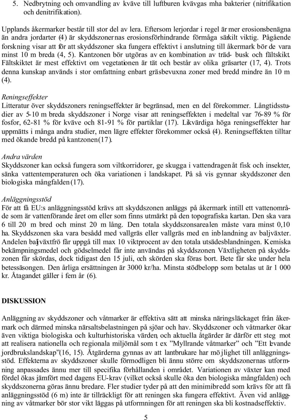 Pågående forskning visar att för att skyddszoner ska fungera effektivt i anslutning till åkermark bör de vara minst 10 m breda (4, 5).