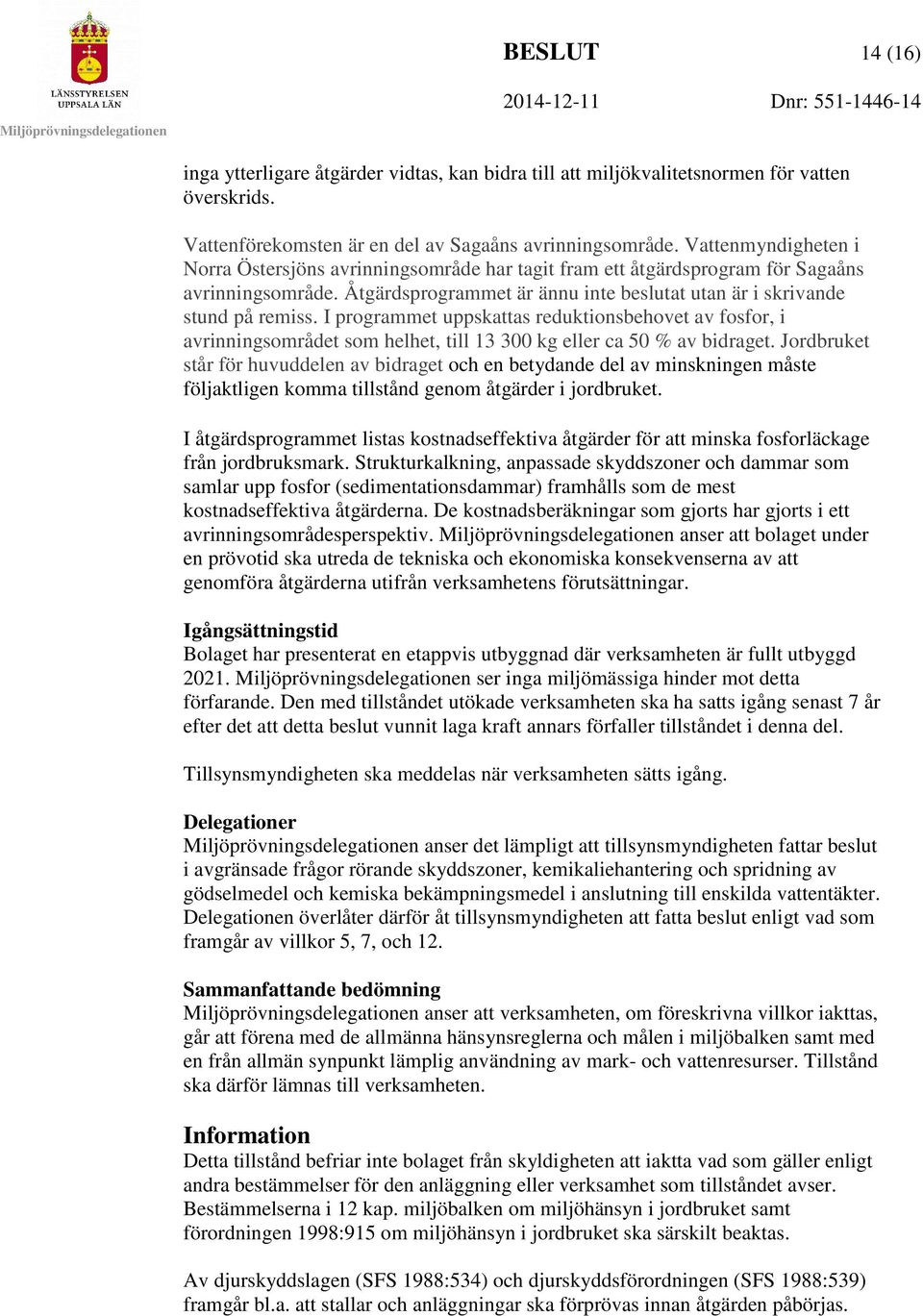 I programmet uppskattas reduktionsbehovet av fosfor, i avrinningsområdet som helhet, till 13 300 kg eller ca 50 % av bidraget.