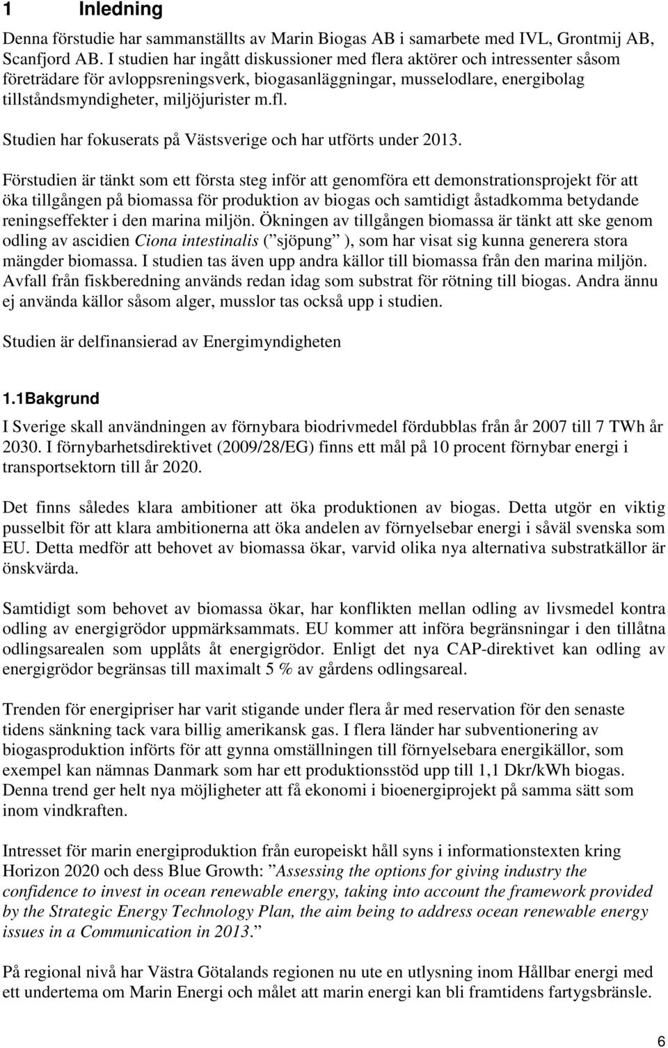 Förstudien är tänkt som ett första steg inför att genomföra ett demonstrationsprojekt för att öka tillgången på biomassa för produktion av biogas och samtidigt åstadkomma betydande reningseffekter i