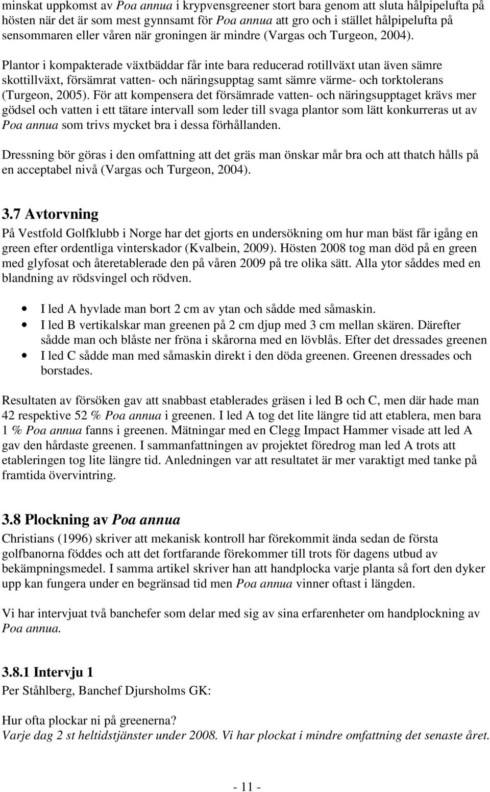 Plantor i kompakterade växtbäddar får inte bara reducerad rotillväxt utan även sämre skottillväxt, försämrat vatten- och näringsupptag samt sämre värme- och torktolerans (Turgeon, 2005).