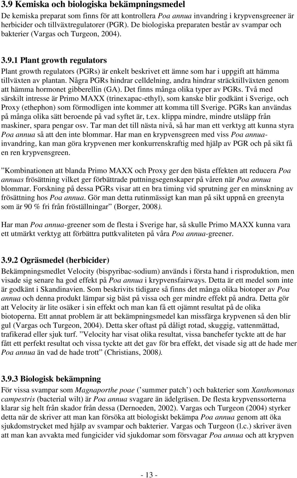 1 Plant growth regulators Plant growth regulators (PGRs) är enkelt beskrivet ett ämne som har i uppgift att hämma tillväxten av plantan.