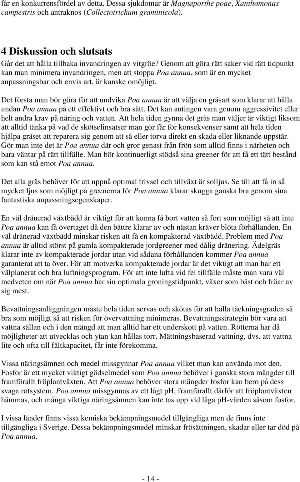 Genom att göra rätt saker vid rätt tidpunkt kan man minimera invandringen, men att stoppa Poa annua, som är en mycket anpassningsbar och envis art, är kanske omöjligt.