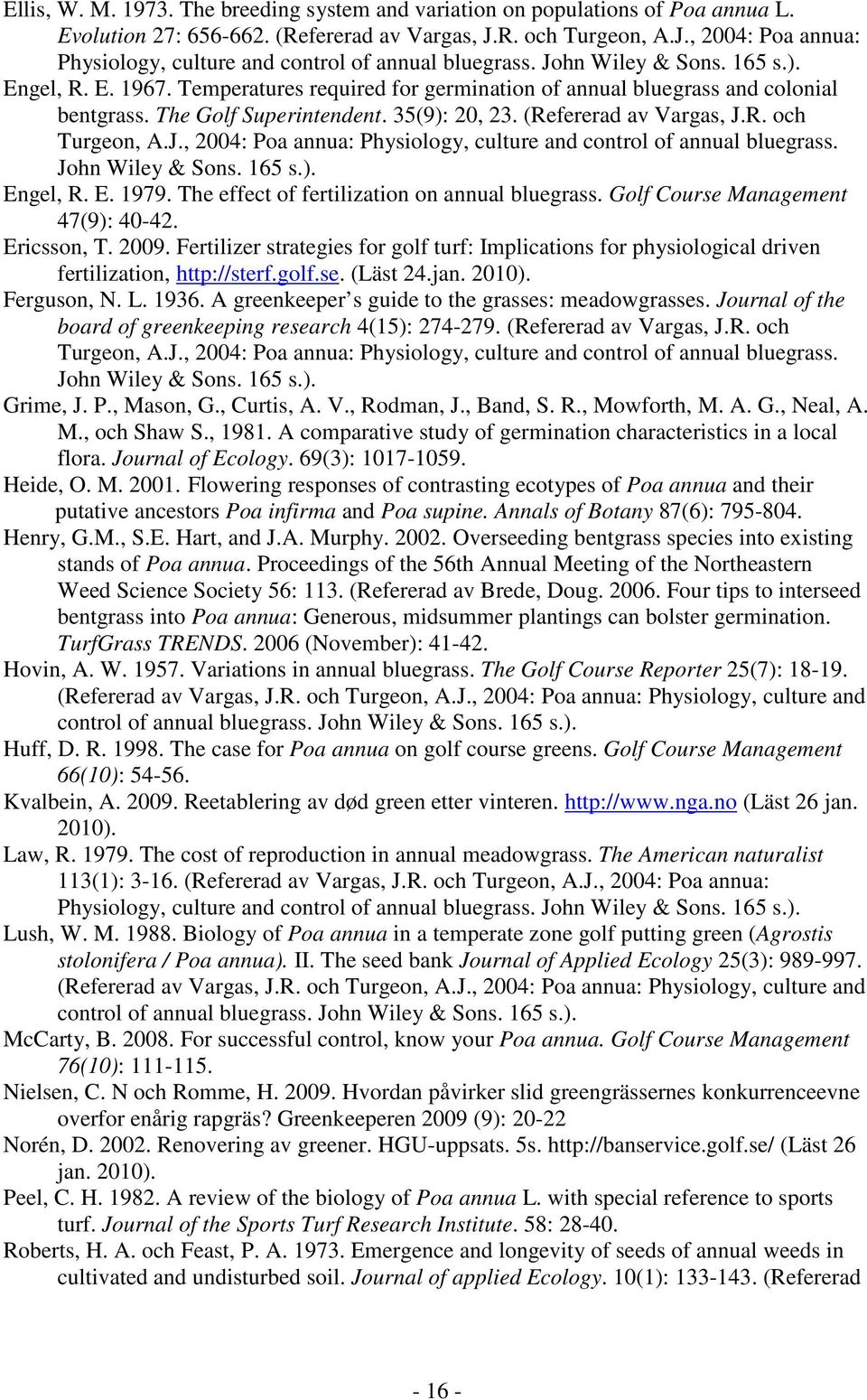 Temperatures required for germination of annual bluegrass and colonial bentgrass. The Golf Superintendent. 35(9): 20, 23. (Refererad av Vargas, J.