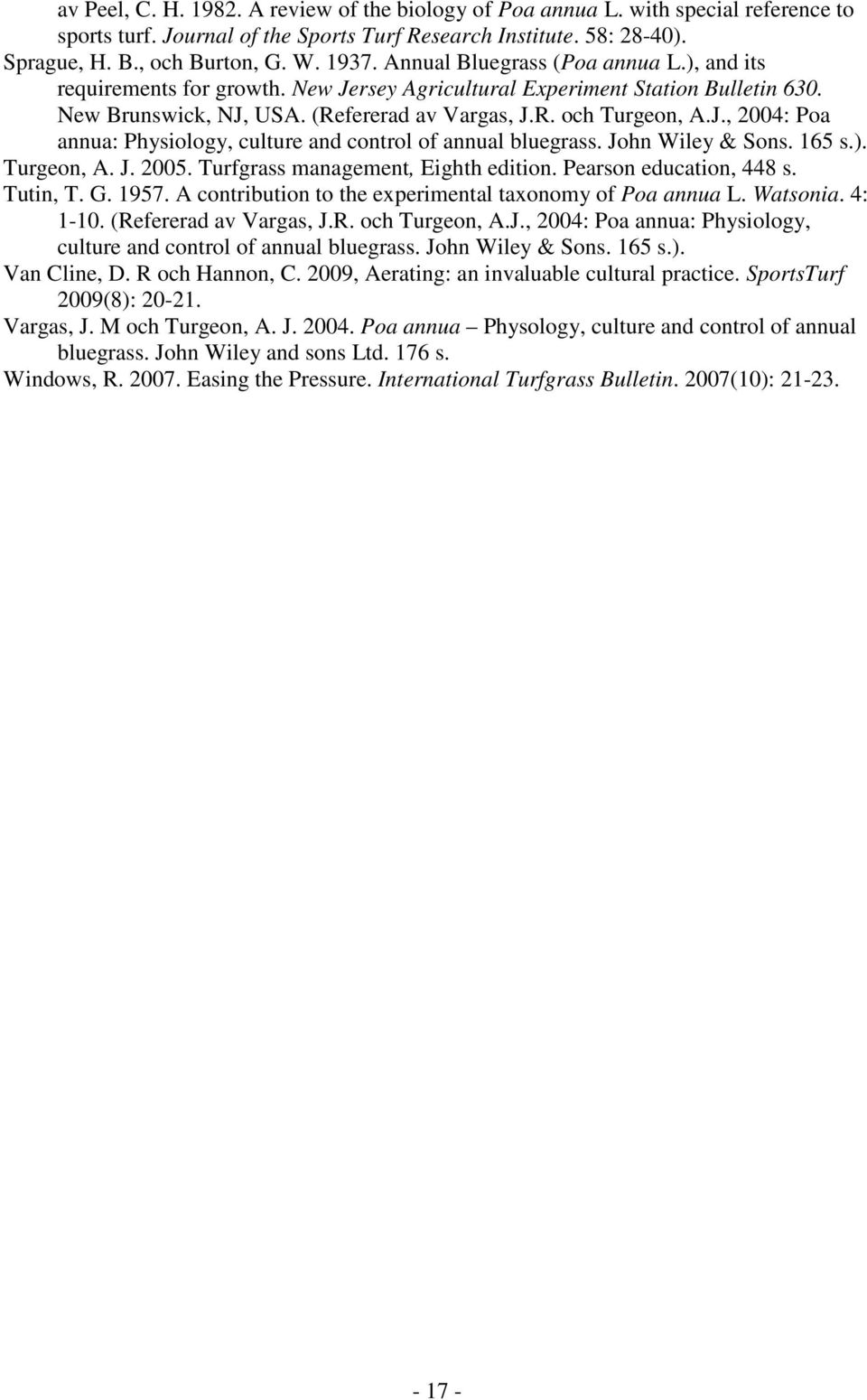 John Wiley & Sons. 165 s.). Turgeon, A. J. 2005. Turfgrass management, Eighth edition. Pearson education, 448 s. Tutin, T. G. 1957. A contribution to the experimental taxonomy of Poa annua L.