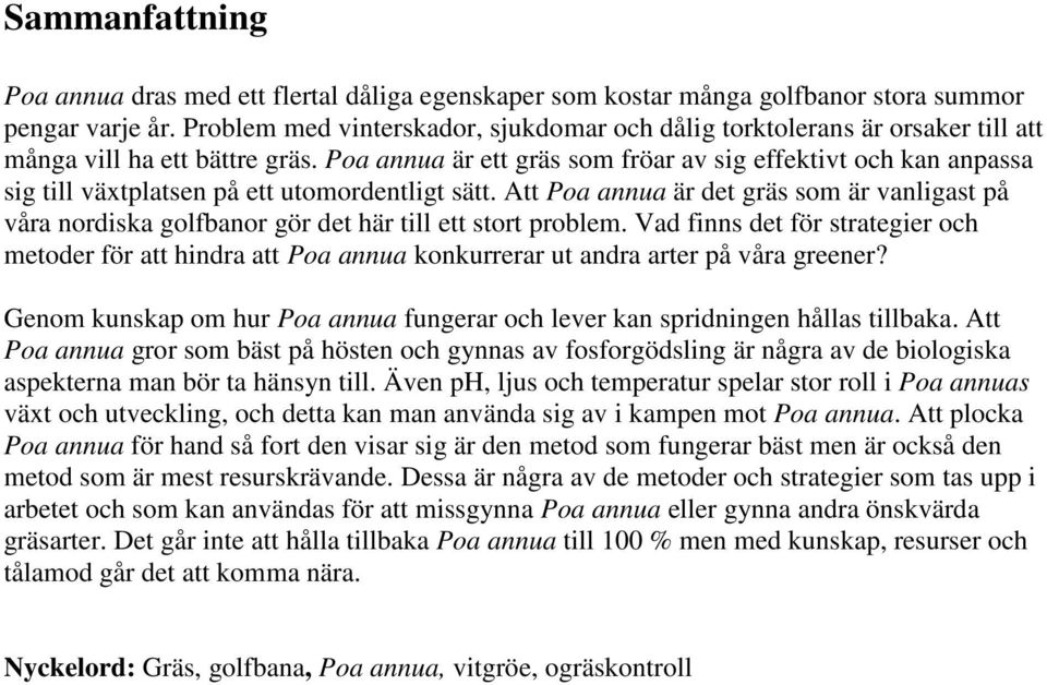 Poa annua är ett gräs som fröar av sig effektivt och kan anpassa sig till växtplatsen på ett utomordentligt sätt.