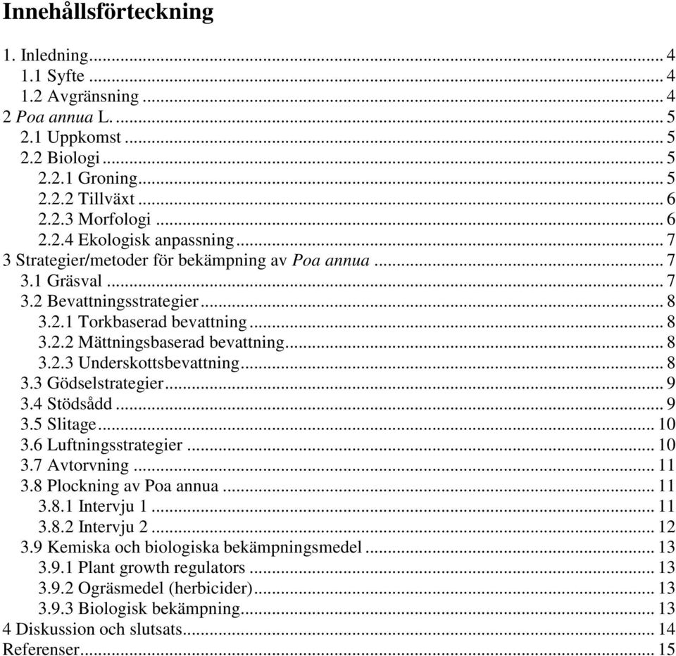 .. 8 3.3 Gödselstrategier... 9 3.4 Stödsådd... 9 3.5 Slitage... 10 3.6 Luftningsstrategier... 10 3.7 Avtorvning... 11 3.8 Plockning av Poa annua... 11 3.8.1 Intervju 1... 11 3.8.2 Intervju 2... 12 3.