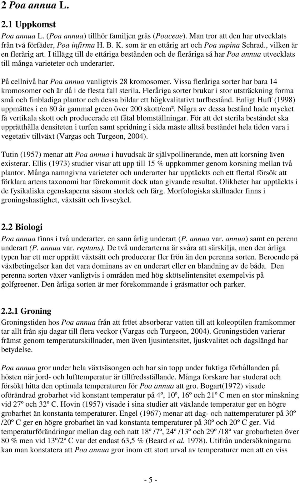 På cellnivå har Poa annua vanligtvis 28 kromosomer. Vissa fleråriga sorter har bara 14 kromosomer och är då i de flesta fall sterila.