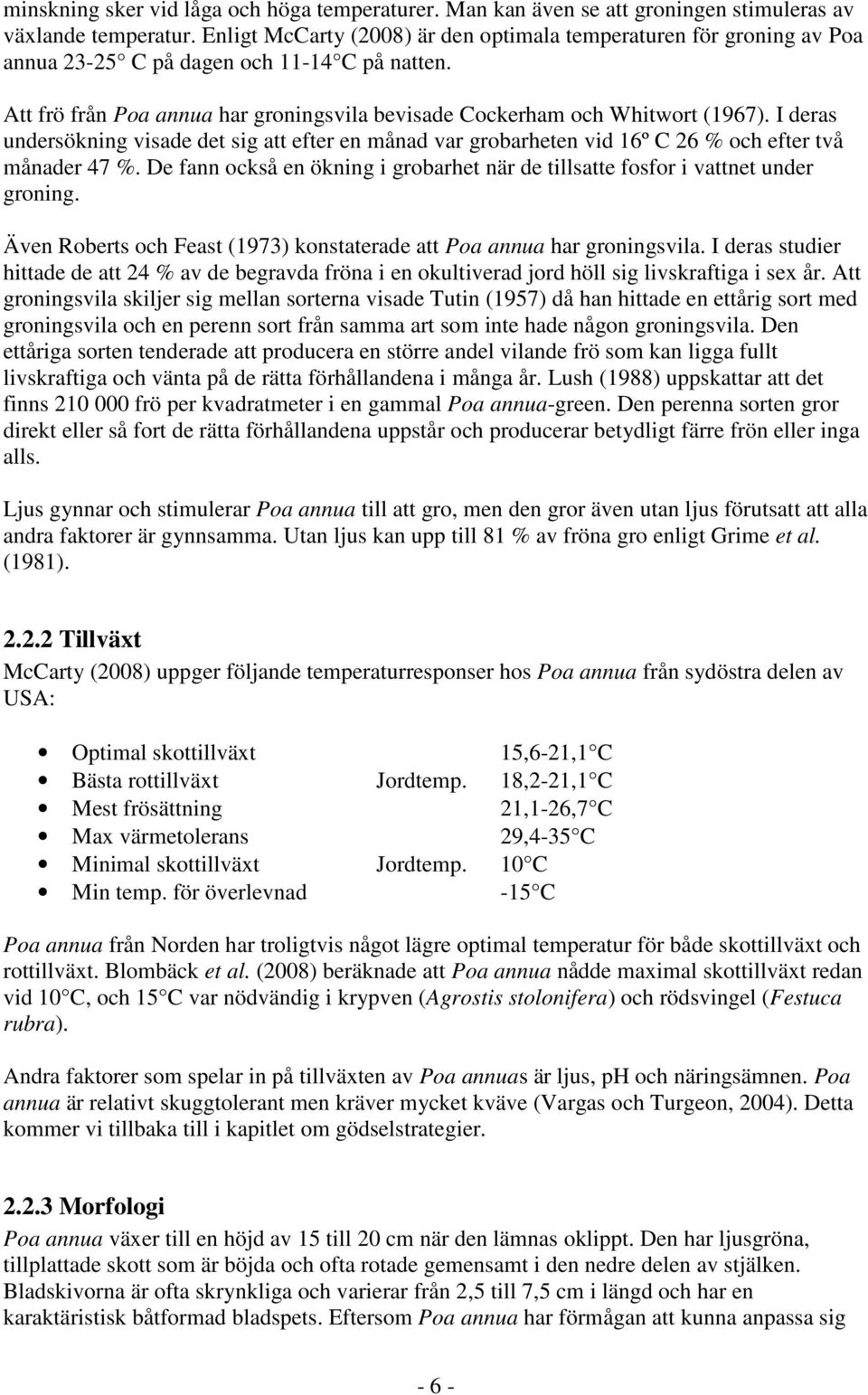 I deras undersökning visade det sig att efter en månad var grobarheten vid 16º C 26 % och efter två månader 47 %. De fann också en ökning i grobarhet när de tillsatte fosfor i vattnet under groning.