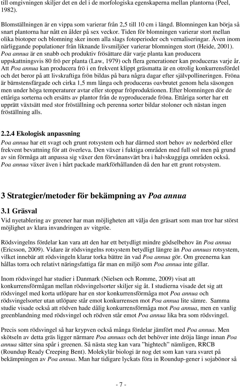 Även inom närliggande populationer från liknande livsmiljöer varierar blomningen stort (Heide, 2001).