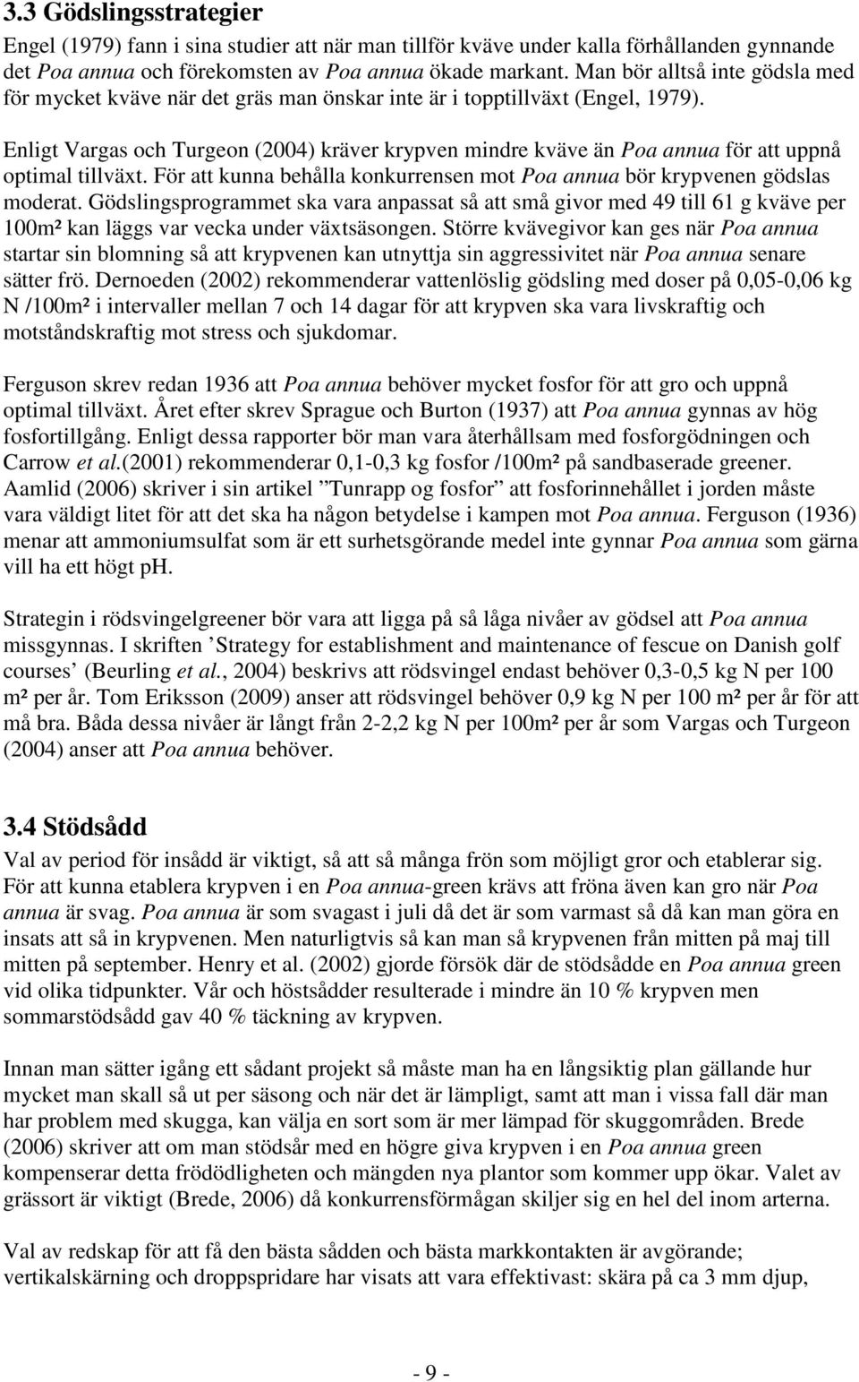 Enligt Vargas och Turgeon (2004) kräver krypven mindre kväve än Poa annua för att uppnå optimal tillväxt. För att kunna behålla konkurrensen mot Poa annua bör krypvenen gödslas moderat.