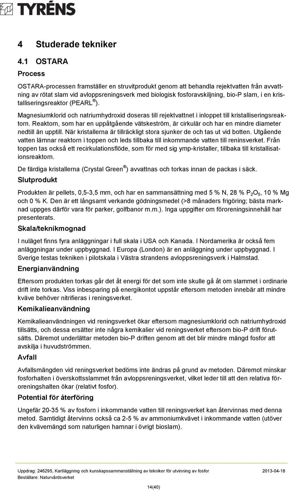 kristalliseringsreaktr (PEARL ). Magnesiumklrid ch natriumhydrxid dseras till rejektvattnet i inlppet till kristalliseringsreaktrn.