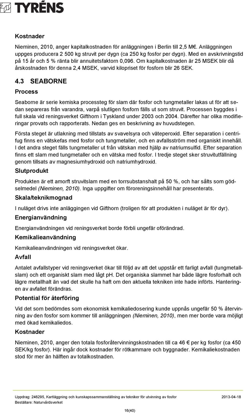 3 SEABORNE Prcess Seabrne är serie kemiska prcessteg för slam där fsfr ch tungmetaller lakas ut för att sedan separeras från varandra, varpå slutligen fsfrn fälls ut sm struvit.