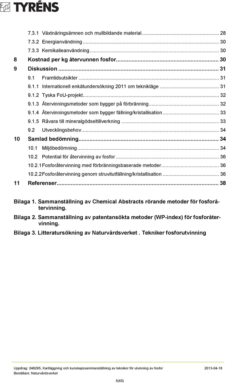 .. 33 9.2 Utvecklingsbehv... 34 10 Samlad bedömning... 34 10.1 Miljöbedömning... 34 10.2 Ptential för återvinning av fsfr... 36 10.2.1 Fsfråtervinning med förbränningsbaserade metder... 36 10.2.2 Fsfråtervinning genm struvitutfällning/kristallisatin.