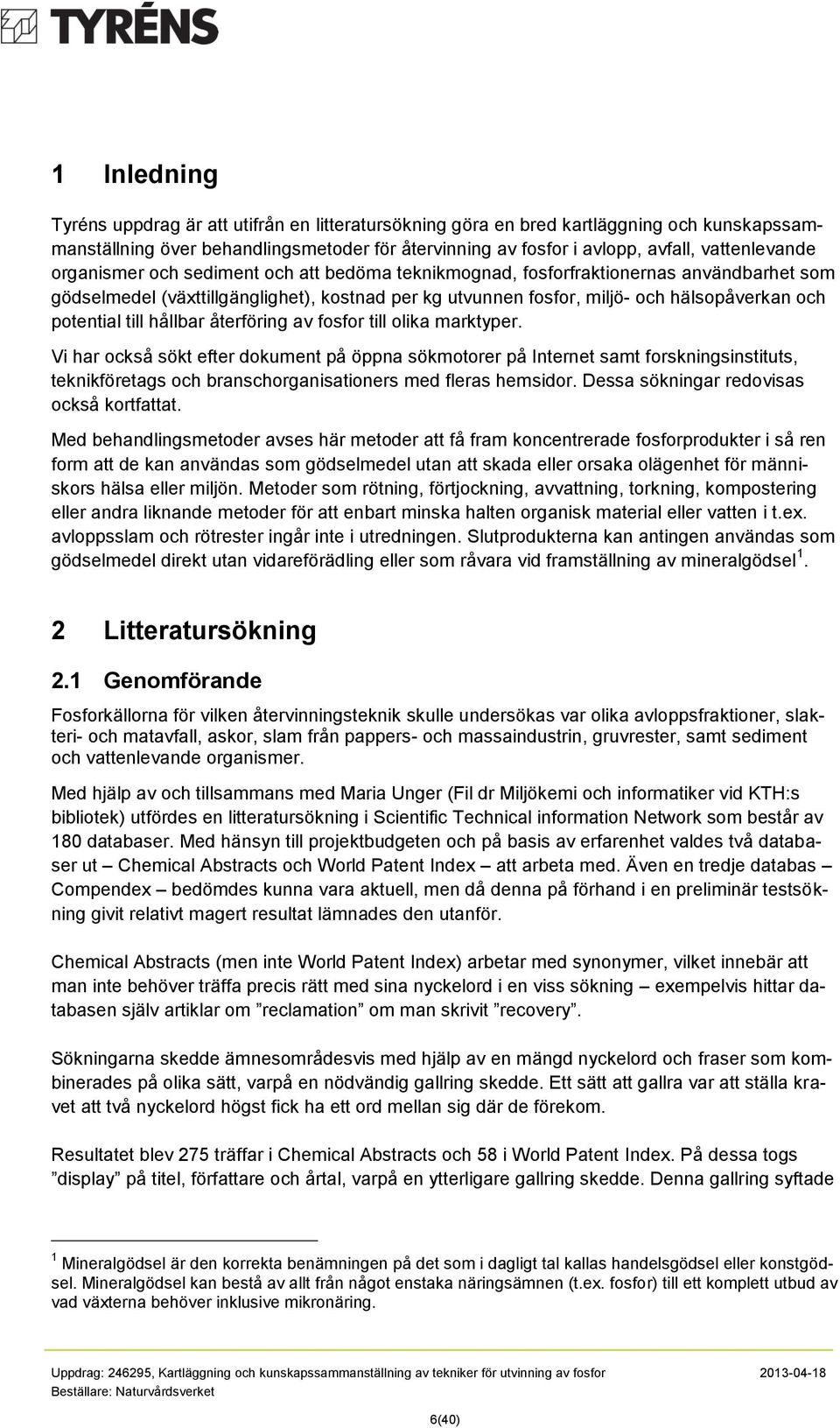 återföring av fsfr till lika marktyper. Vi har ckså sökt efter dkument på öppna sökmtrer på Internet samt frskningsinstituts, teknikföretags ch branschrganisatiners med fleras hemsidr.