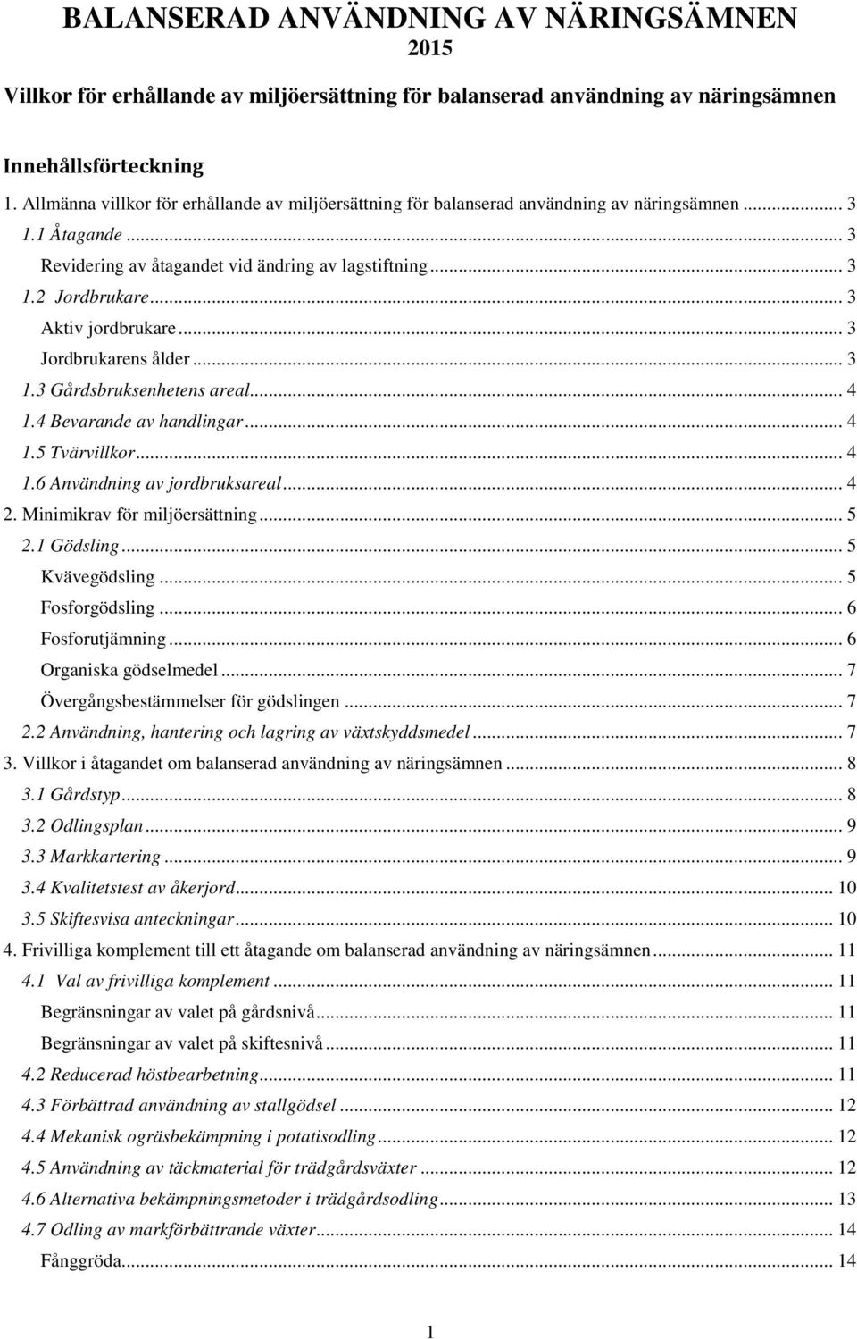 .. 3 Aktiv jordbrukare... 3 Jordbrukarens ålder... 3 1.3 Gårdsbruksenhetens areal... 4 1.4 Bevarande av handlingar... 4 1.5 Tvärvillkor... 4 1.6 Användning av jordbruksareal... 4 2.