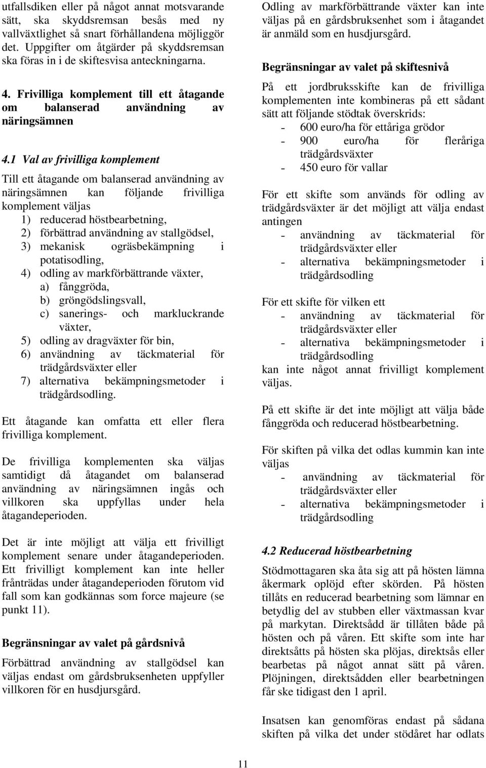 1 Val av frivilliga komplement Till ett åtagande om balanserad användning av näringsämnen kan följande frivilliga komplement väljas 1) reducerad höstbearbetning, 2) förbättrad användning av