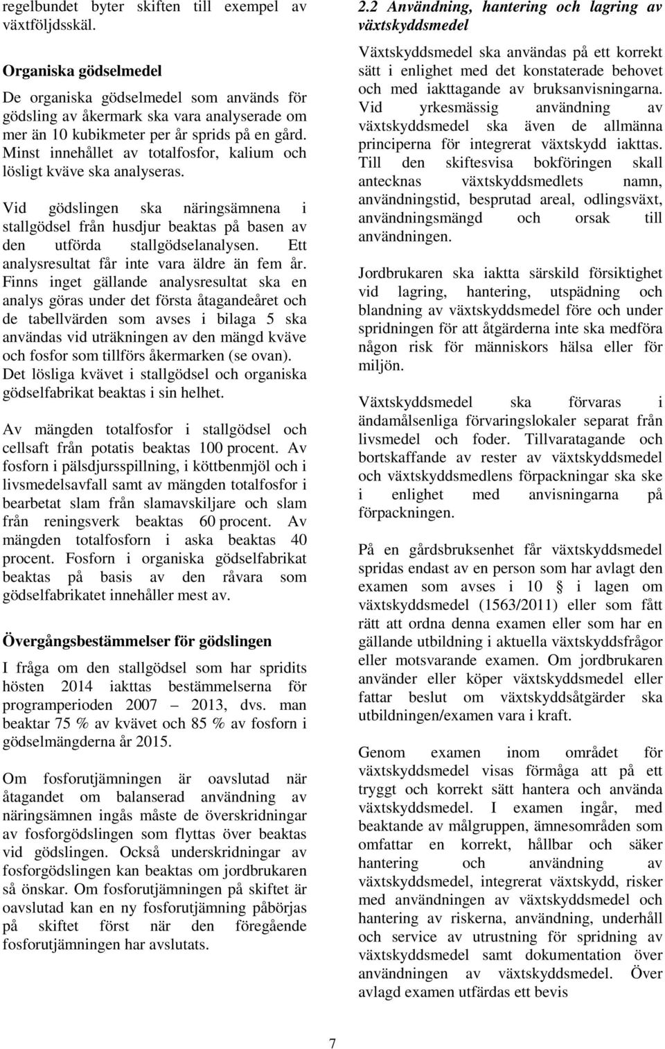 Minst innehållet av totalfosfor, kalium och lösligt kväve ska analyseras. Vid gödslingen ska näringsämnena i stallgödsel från husdjur beaktas på basen av den utförda stallgödselanalysen.