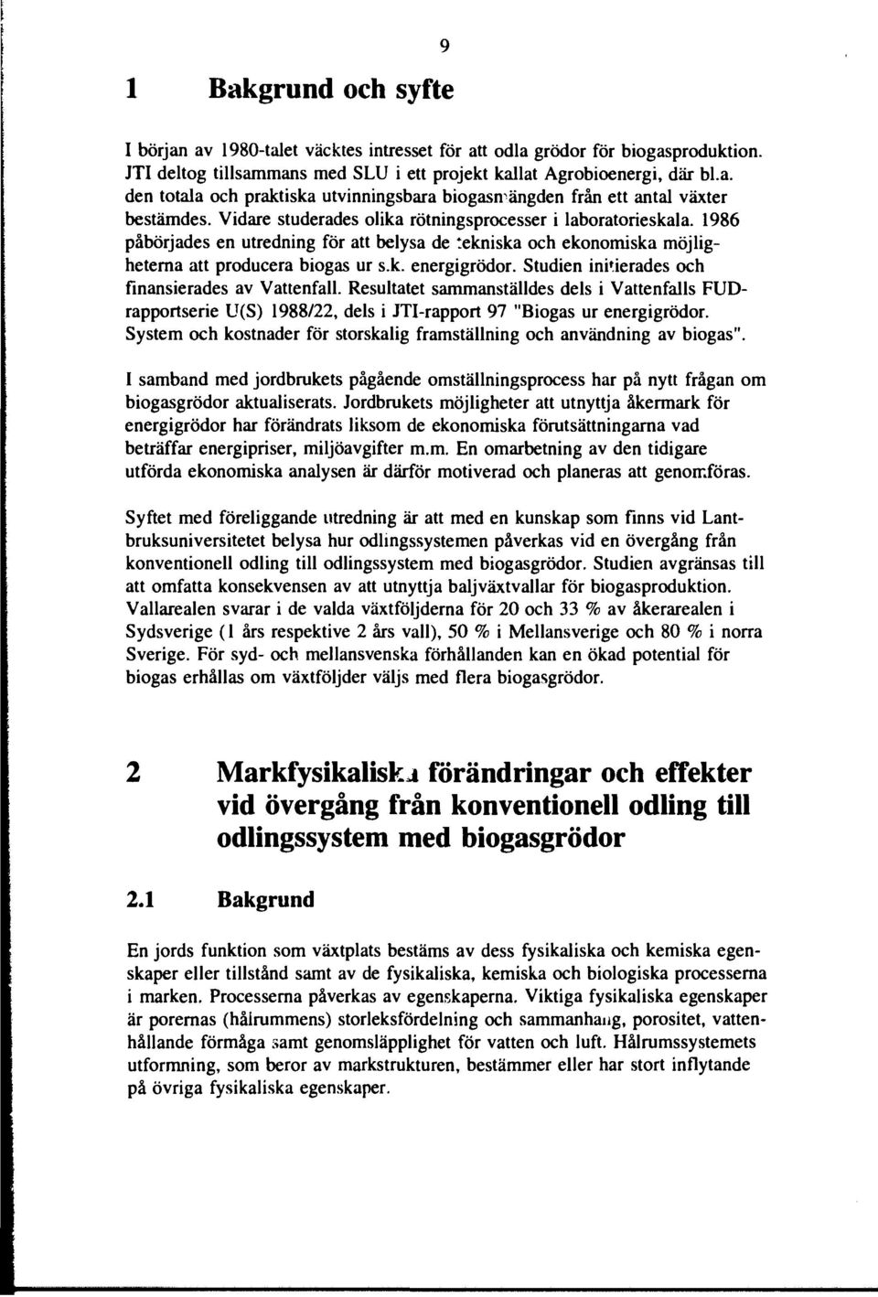 Studien initierades och finansierades av Vattenfall. Resultatet sammanställdes dels i Vattenfalls FUDrapportserie U(S) 1988/22, dels i JTIrapport 97 "Biogas ur energigrödor.