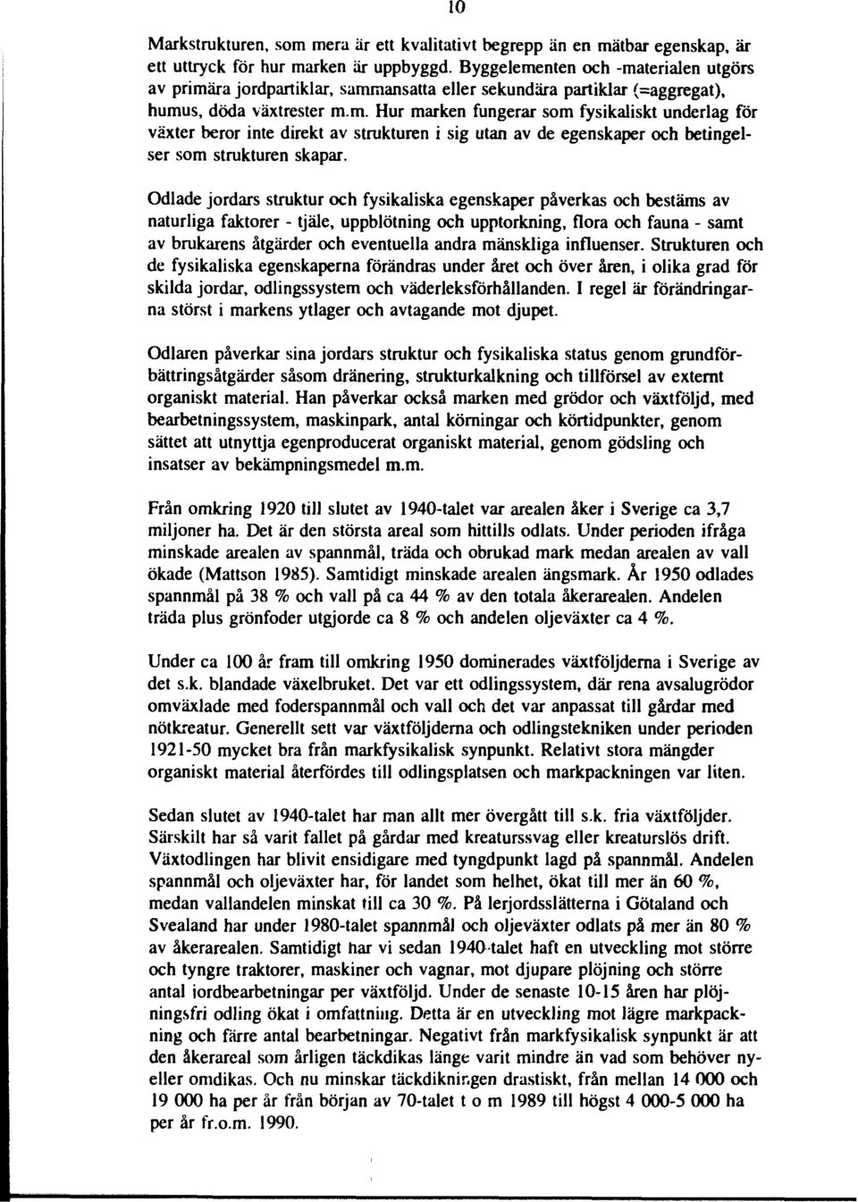 Odlade jordars struktur och fysikaliska egenskaper påverkas och bestäms av naturliga faktorer tjäle, uppblötning och upptorkning, flora och fauna samt av brukarens åtgärder och eventuella andra