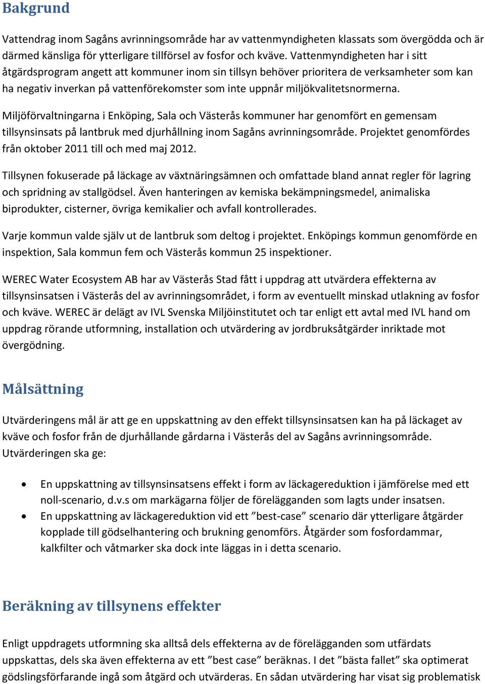 miljökvalitetsnormerna. Miljöförvaltningarna i Enköping, Sala och Västerås kommuner har genomfört en gemensam tillsynsinsats på lantbruk med djurhållning inom Sagåns avrinningsområde.