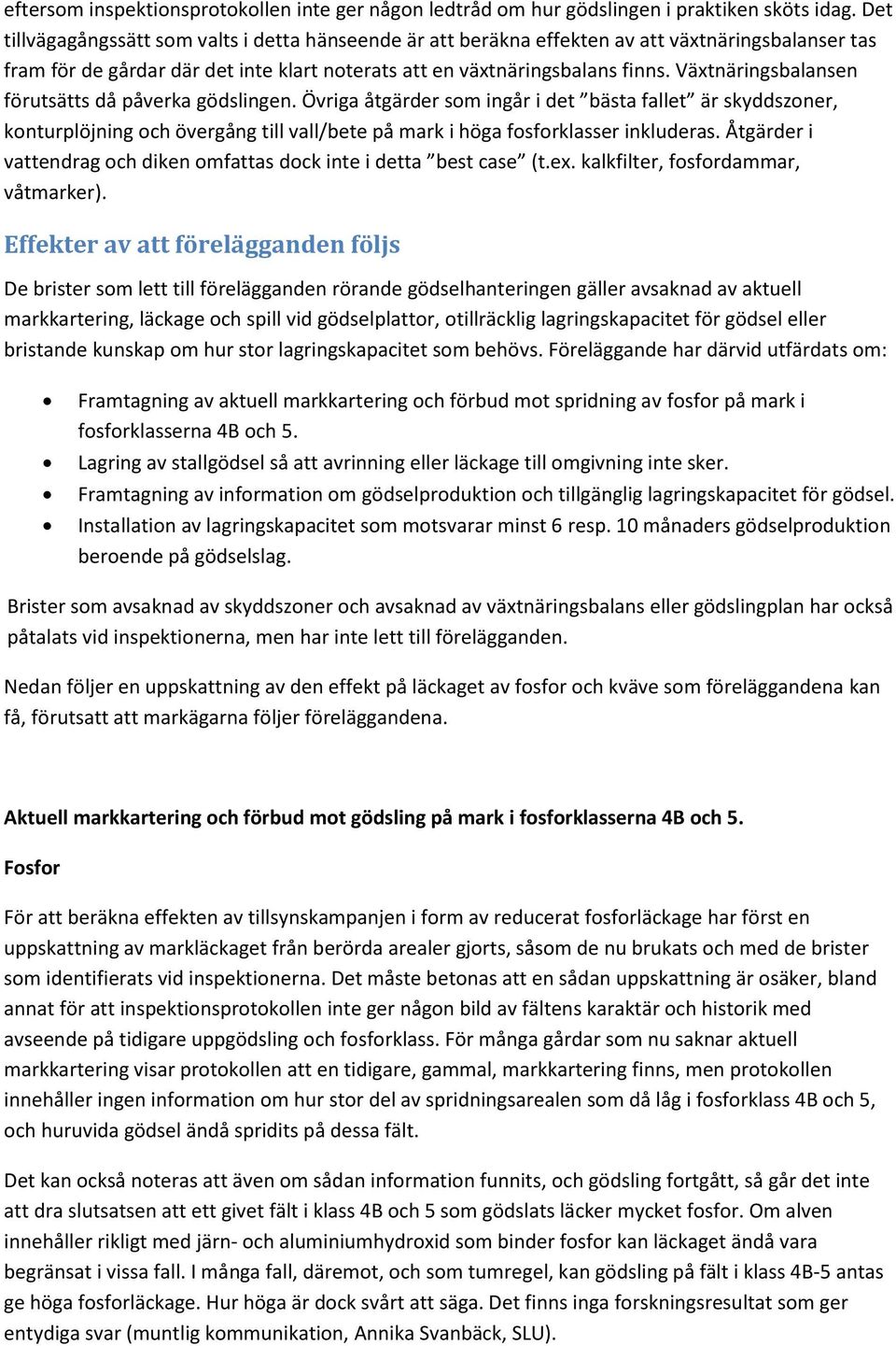 Växtnäringsbalansen förutsätts då påverka gödslingen. Övriga åtgärder som ingår i det bästa fallet är skyddszoner, konturplöjning och övergång till vall/bete på mark i höga fosforklasser inkluderas.