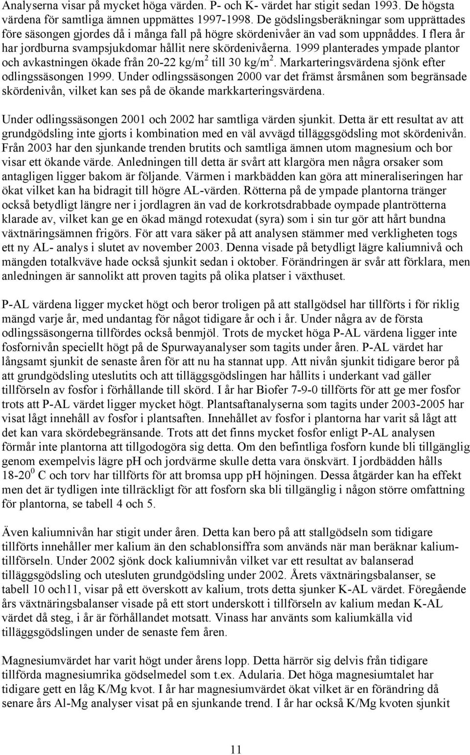 1999 planterades ympade plantor och avkastningen ökade från 20-22 kg/m 2 till 30 kg/m 2. Markarteringsvärdena sjönk efter odlingssäsongen 1999.