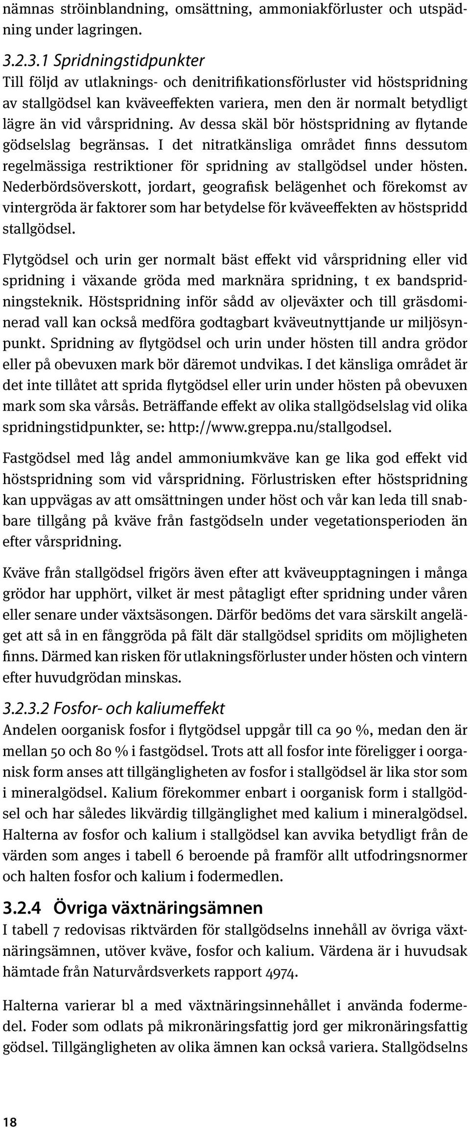 Av dessa skäl bör höstspridning av flytande gödselslag begränsas. I det nitratkänsliga området finns dessutom regelmässiga restriktioner för spridning av stallgödsel under hösten.