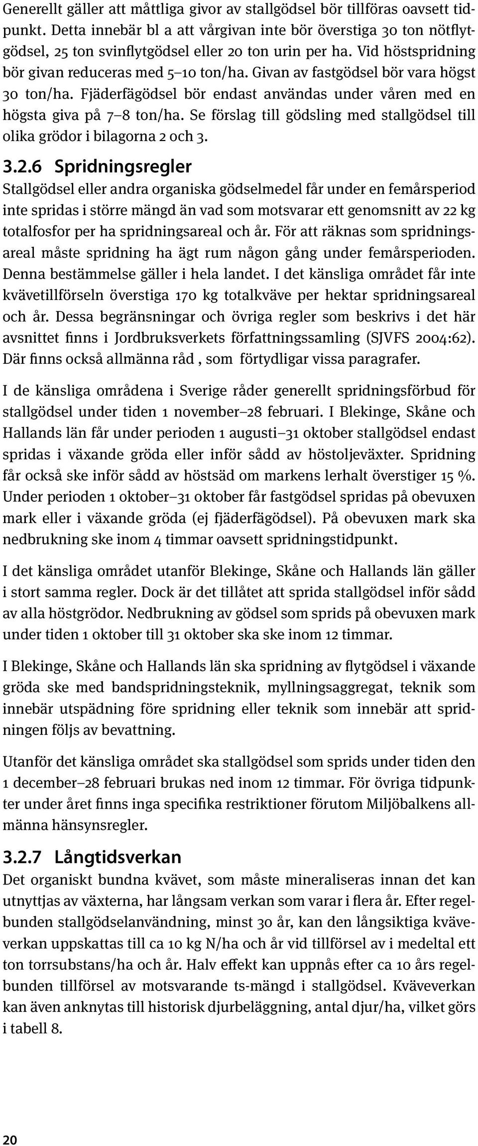 Givan av fastgödsel bör vara högst 30 ton/ha. Fjäderfägödsel bör endast användas under våren med en högsta giva på 7 8 ton/ha.