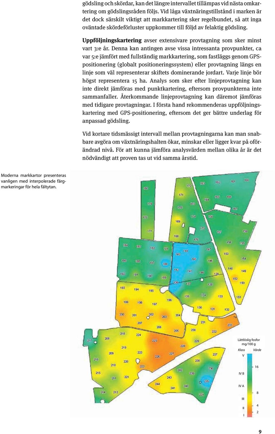 Uppföljningskartering avser extensivare provtagning som sker minst vart 3:e år.