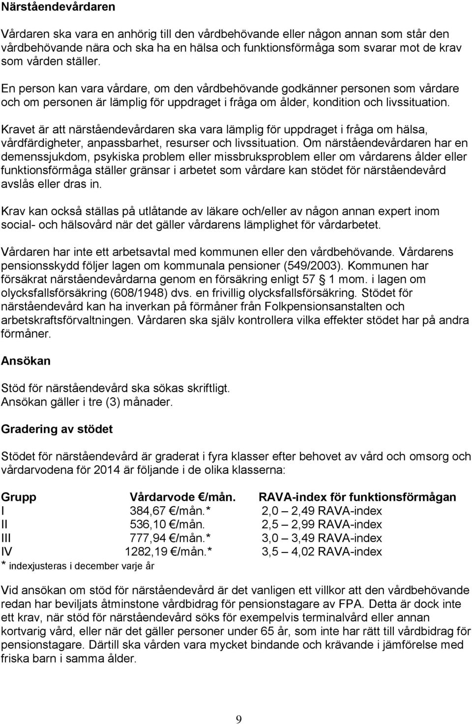 Kravet är att närståendevårdaren ska vara lämplig för uppdraget i fråga om hälsa, vårdfärdigheter, anpassbarhet, resurser och livssituation.