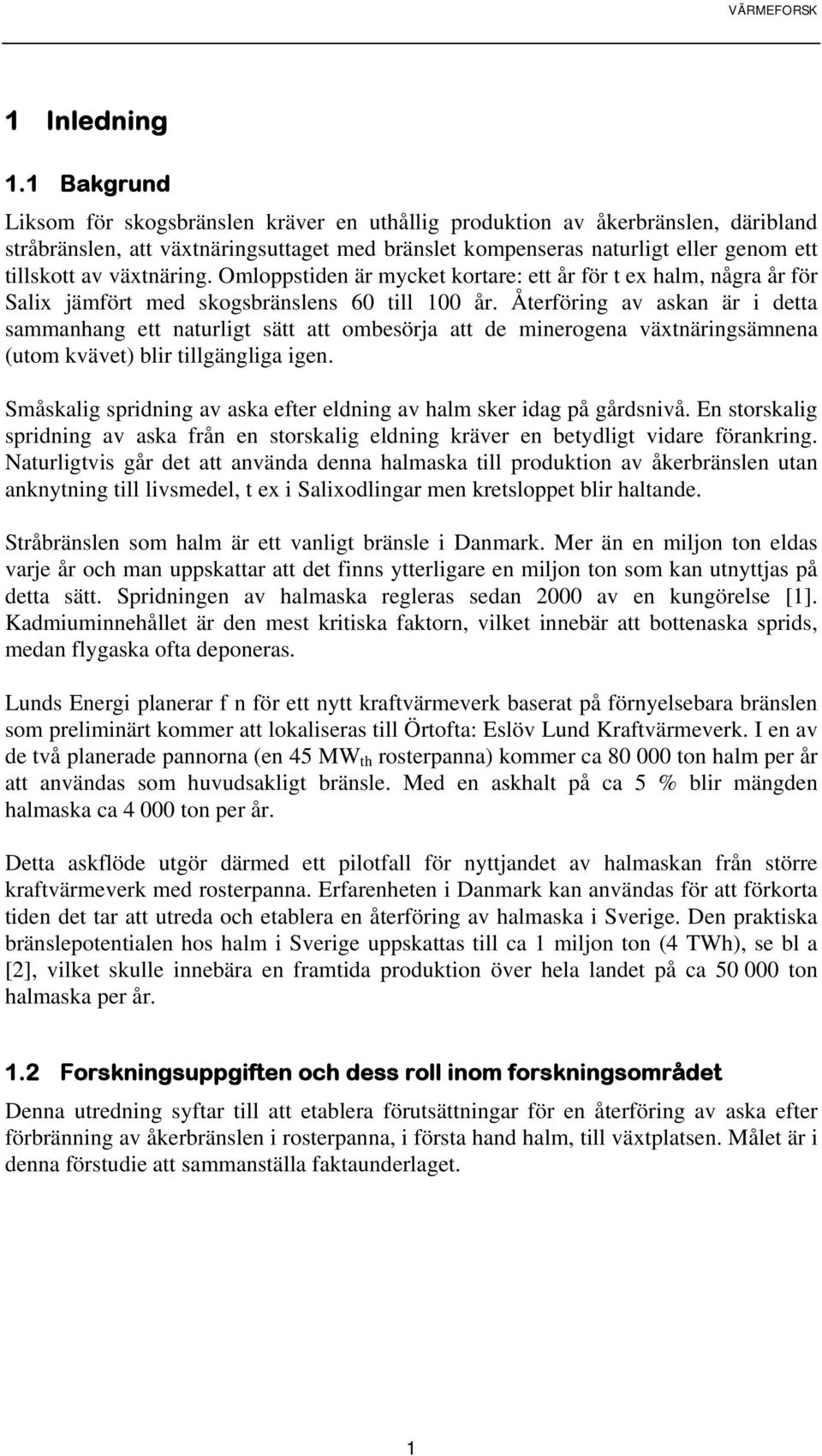 växtnäring. Omloppstiden är mycket kortare: ett år för t ex halm, några år för Salix jämfört med skogsbränslens 60 till 100 år.