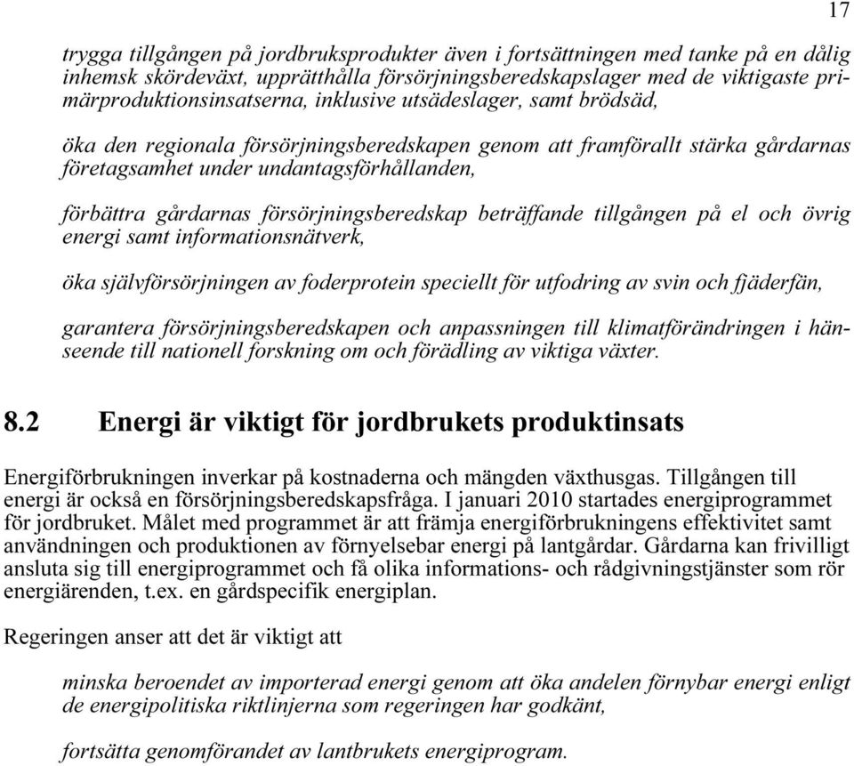 försörjningsberedskap beträffande tillgången på el och övrig energi samt informationsnätverk, öka självförsörjningen av foderprotein speciellt för utfodring av svin och fjäderfän, garantera