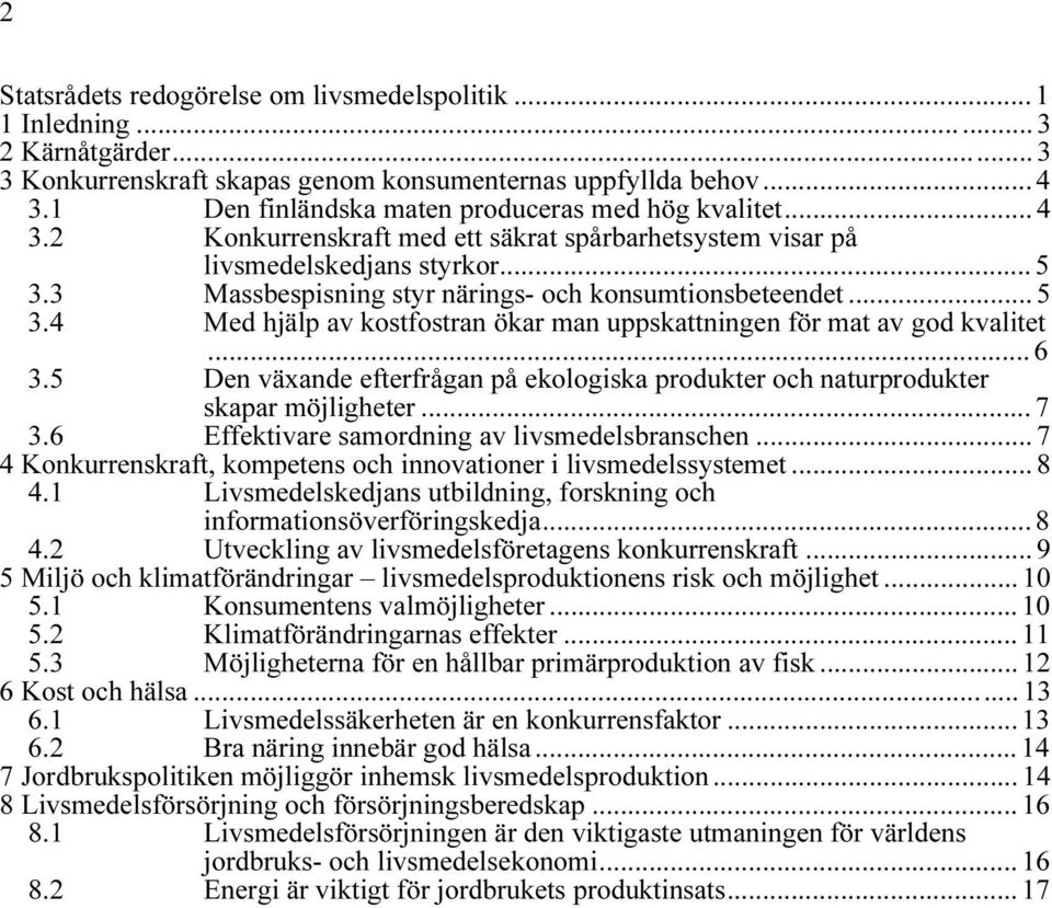 3 Massbespisning styr närings- och konsumtionsbeteendet... 5 3.4 Med hjälp av kostfostran ökar man uppskattningen för mat av god kvalitet... 6 3.