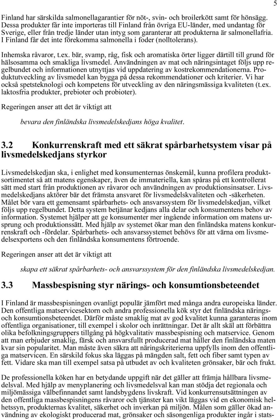 I Finland får det inte förekomma salmonella i foder (nolltolerans). Inhemska råvaror, t.ex. bär, svamp, råg, fisk och aromatiska örter ligger därtill till grund för hälsosamma och smakliga livsmedel.