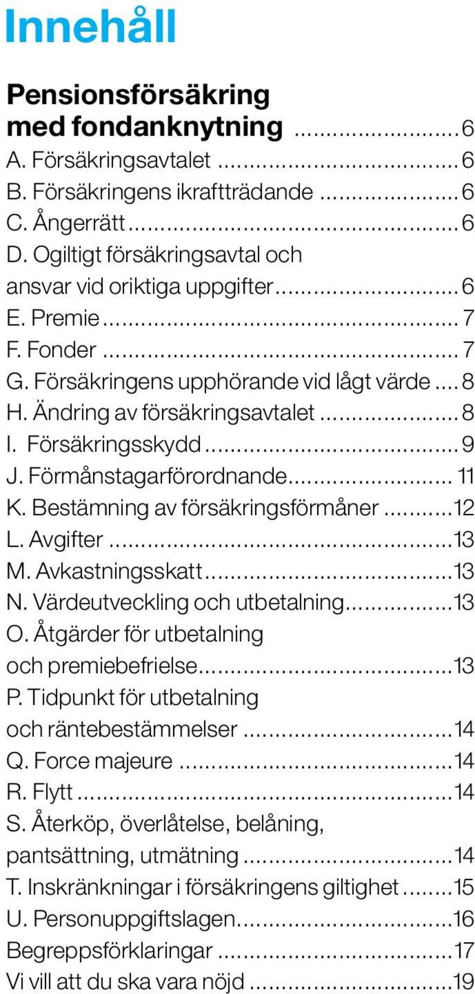 Bestämning av försäkringsförmåner...12 L. Avgifter...13 M. Avkastningsskatt...13 N. Värdeutveckling och utbetalning...13 O. Åtgärder för utbetalning och premiebefrielse...13 P.