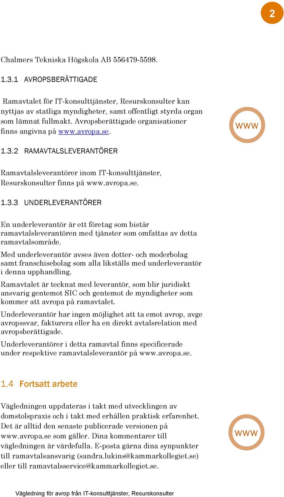 Avropsberättigade organisationer finns angivna på www.avropa.se. 1.3.