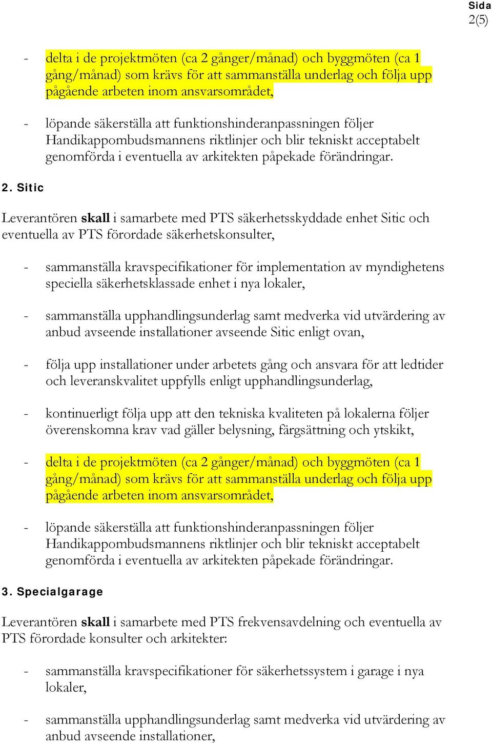 implementation av myndighetens speciella säkerhetsklassade enhet i nya lokaler, anbud avseende installationer avseende Sitic enligt ovan, - följa upp installationer under