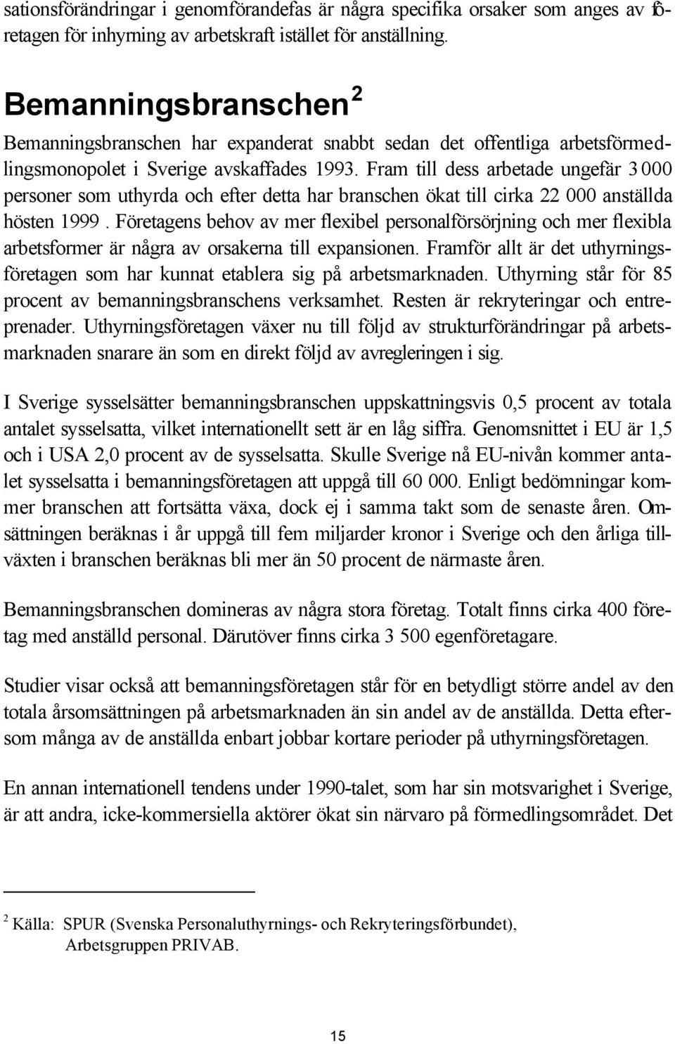 Fram till dess arbetade ungefär 3 000 personer som uthyrda och efter detta har branschen ökat till cirka 22 000 anställda hösten 1999.