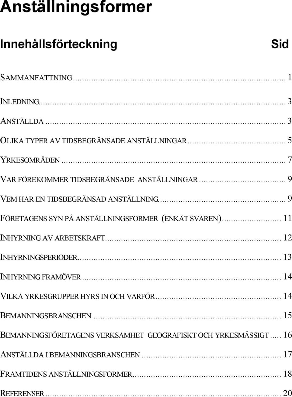 .. 11 INHYRNING AV ARBETSKRAFT... 12 INHYRNINGSPERIODER... 13 INHYRNING FRAMÖVER... 14 VILKA YRKESGRUPPER HYRS IN OCH VARFÖR... 14 BEMANNINGSBRANSCHEN.