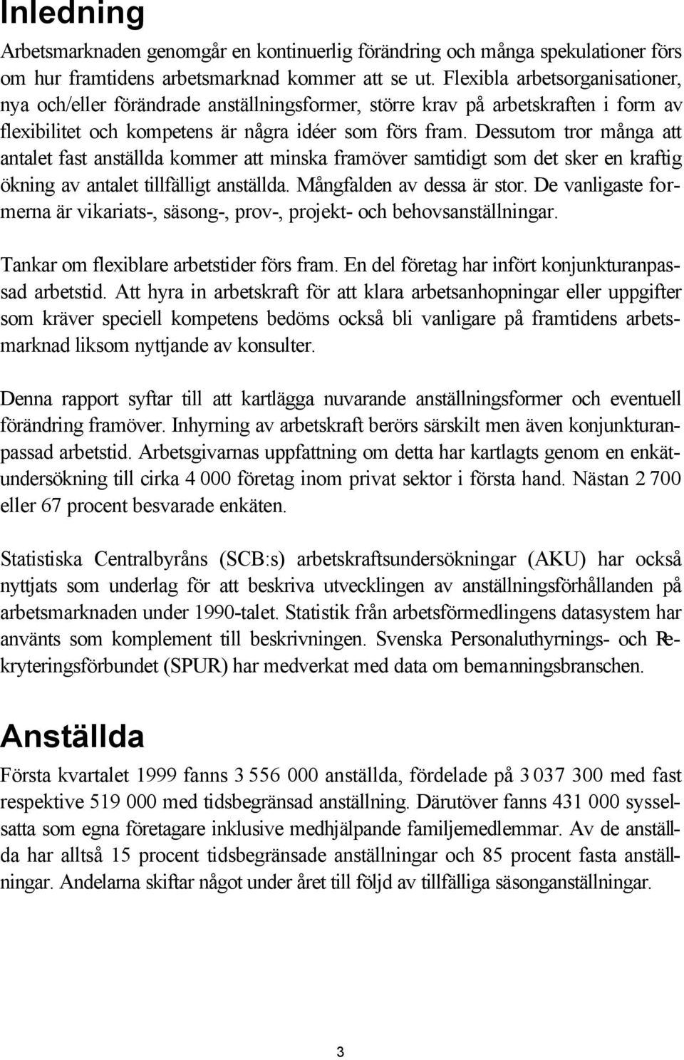 Dessutom tror många att antalet fast anställda kommer att minska framöver samtidigt som det sker en kraftig ökning av antalet tillfälligt anställda. Mångfalden av dessa är stor.