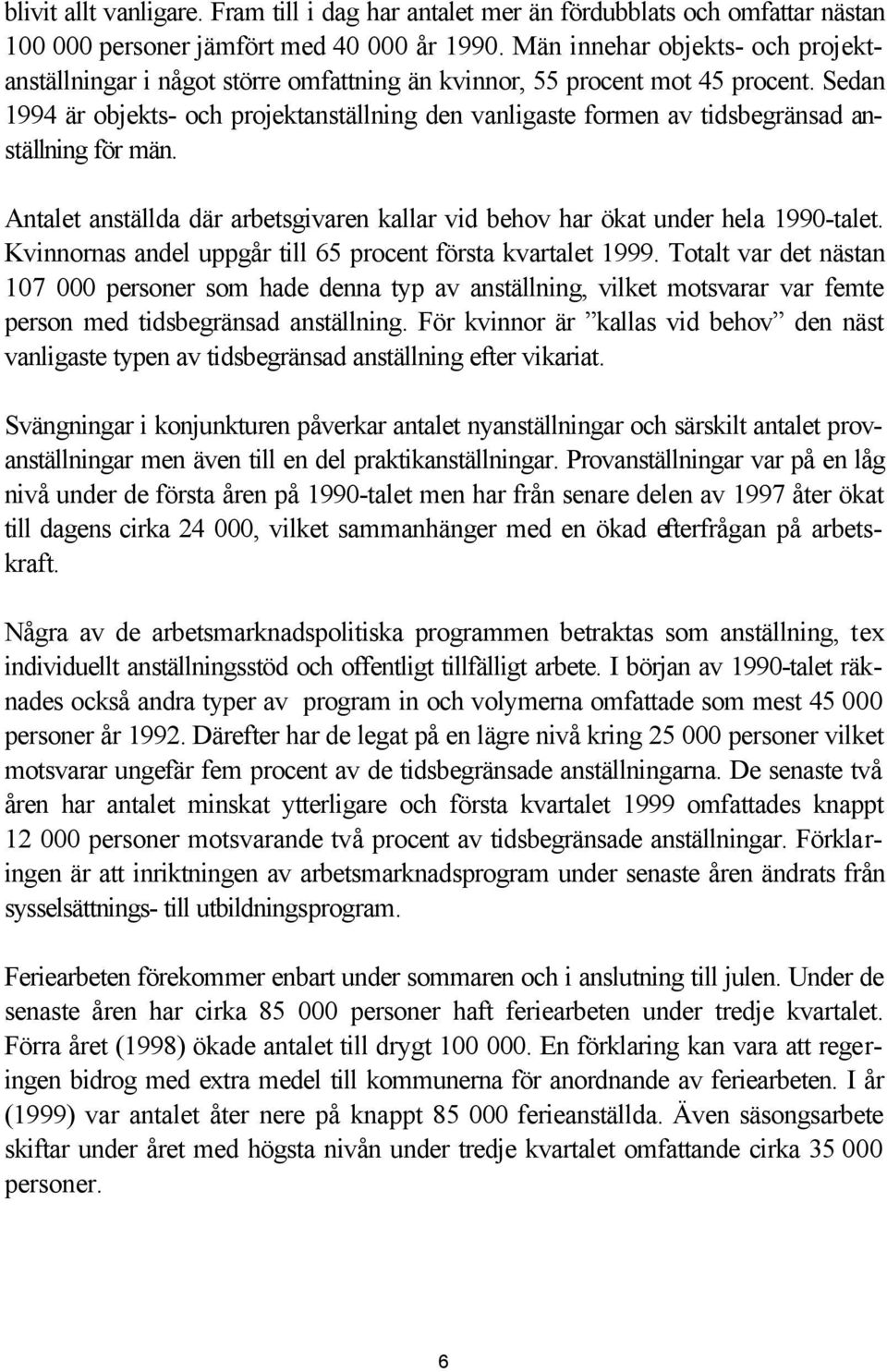 Sedan 1994 är objekts- och projektanställning den vanligaste formen av tidsbegränsad anställning för män. Antalet anställda där arbetsgivaren kallar vid behov har ökat under hela 1990-talet.